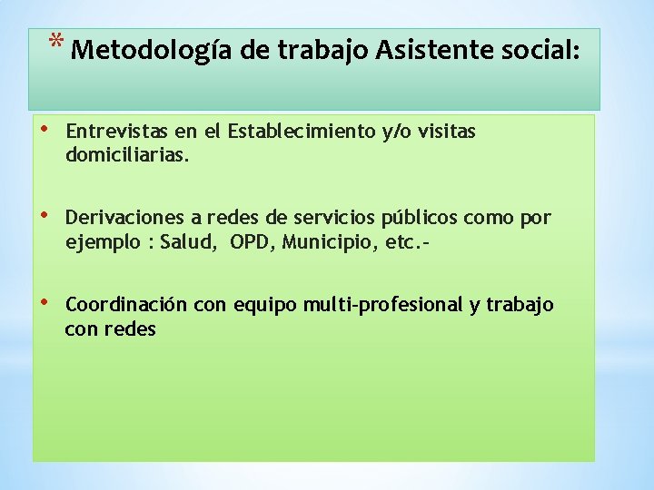 * Metodología de trabajo Asistente social: • Entrevistas en el Establecimiento y/o visitas domiciliarias.