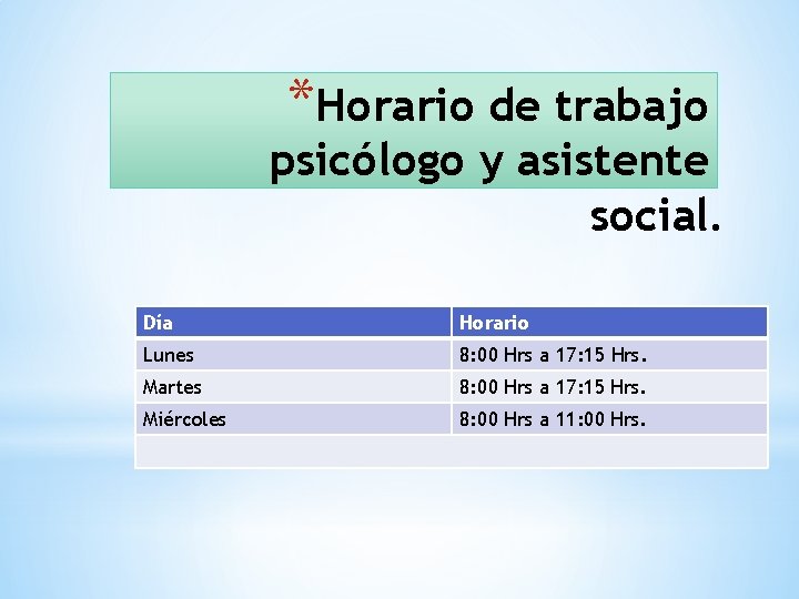 *Horario de trabajo psicólogo y asistente social. Día Horario Lunes 8: 00 Hrs a