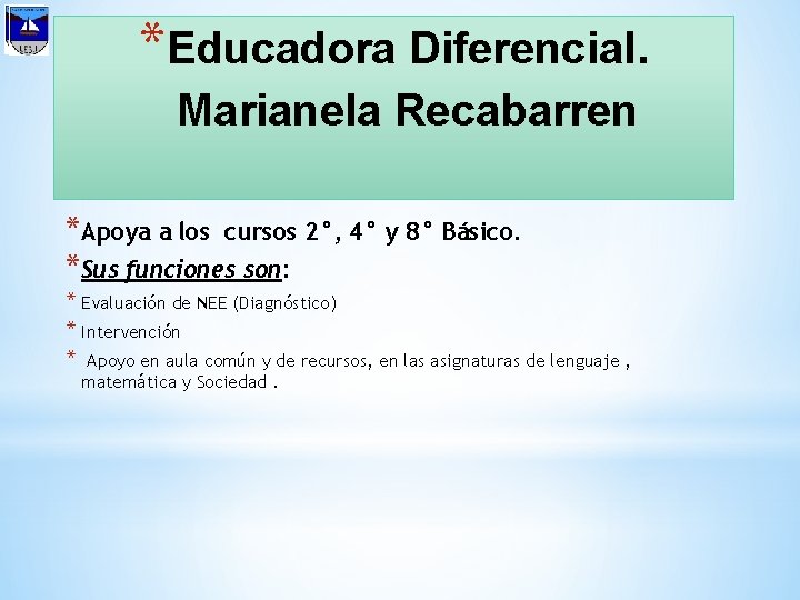 *Educadora Diferencial. Marianela Recabarren *Apoya a los cursos 2°, 4° y 8° Básico. *Sus