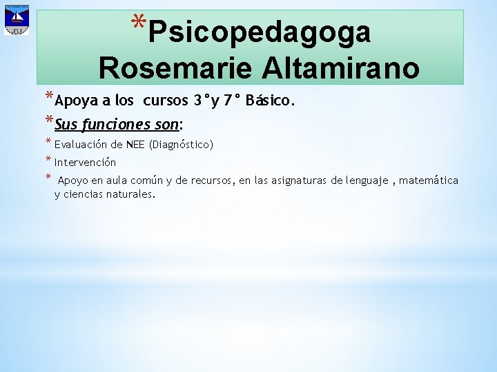 *Psicopedagoga Rosemarie Altamirano *Apoya a los cursos 3°y 7° Básico. *Sus funciones son: *