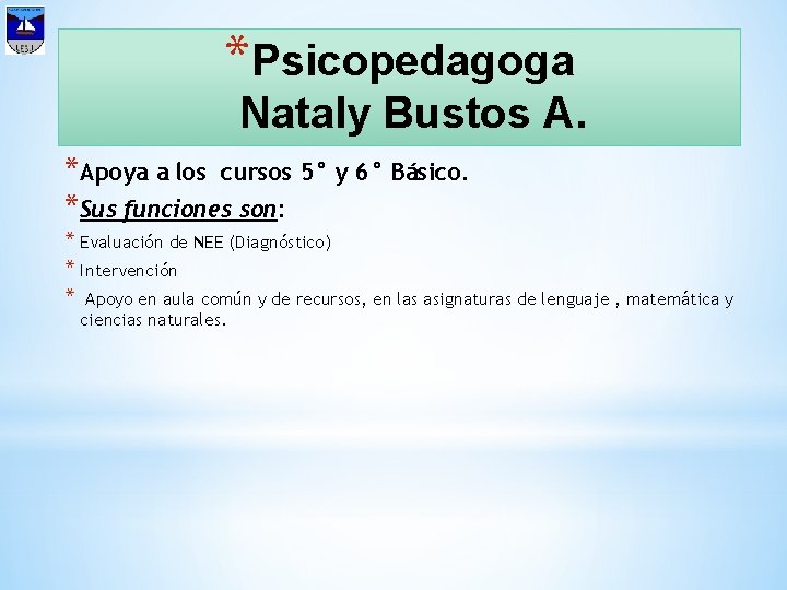 *Psicopedagoga Nataly Bustos A. *Apoya a los cursos 5° y 6° Básico. *Sus funciones