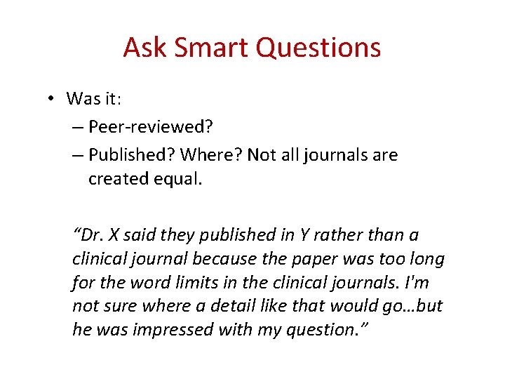 Ask Smart Questions • Was it: – Peer-reviewed? – Published? Where? Not all journals