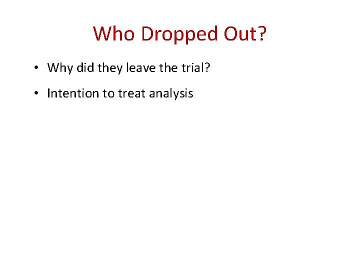 Who Dropped Out? • Why did they leave the trial? • Intention to treat