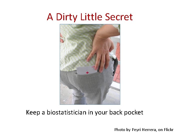 A Dirty Little Secret Keep a biostatistician in your back pocket Photo by Peyri