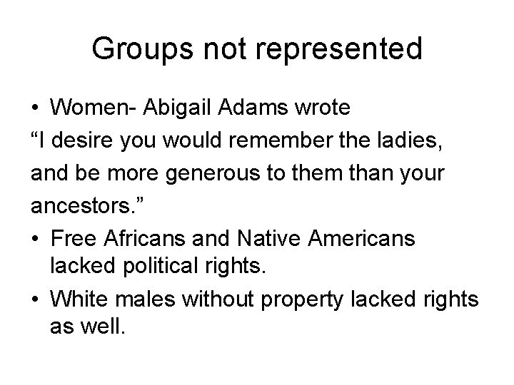 Groups not represented • Women- Abigail Adams wrote “I desire you would remember the