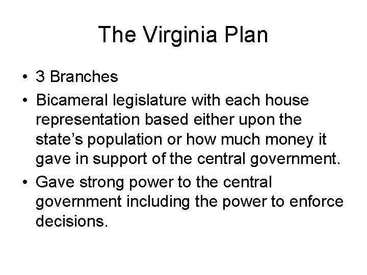 The Virginia Plan • 3 Branches • Bicameral legislature with each house representation based
