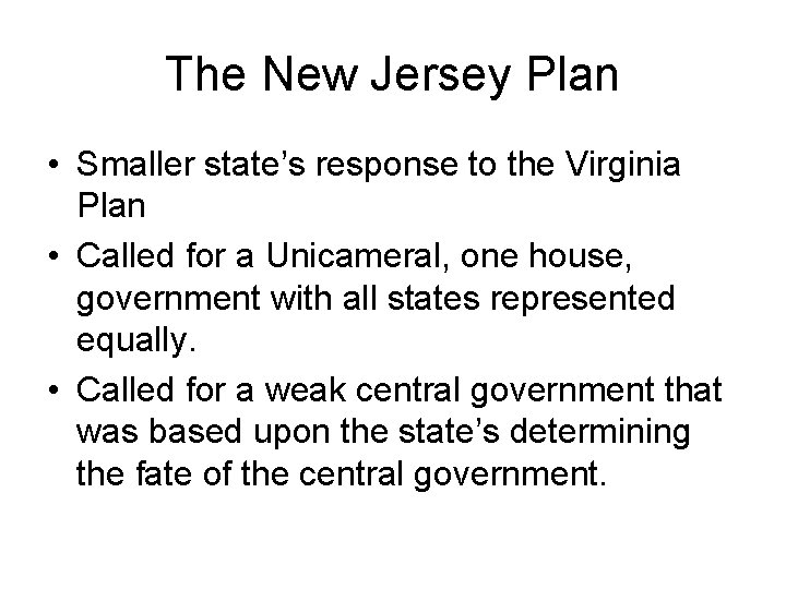 The New Jersey Plan • Smaller state’s response to the Virginia Plan • Called