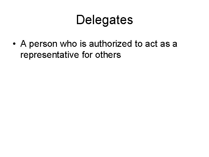 Delegates • A person who is authorized to act as a representative for others
