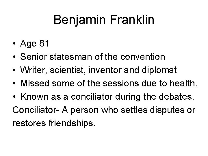 Benjamin Franklin • Age 81 • Senior statesman of the convention • Writer, scientist,