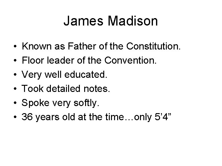 James Madison • • • Known as Father of the Constitution. Floor leader of