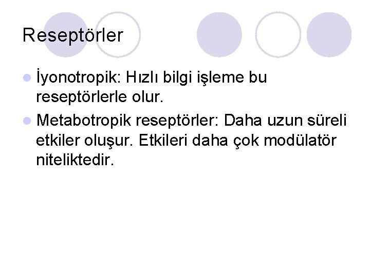 Reseptörler l İyonotropik: Hızlı bilgi işleme bu reseptörlerle olur. l Metabotropik reseptörler: Daha uzun