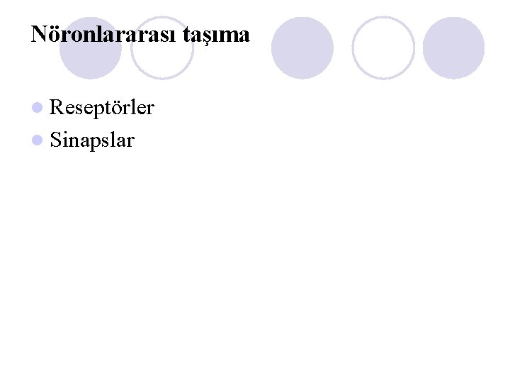 Nöronlararası taşıma l Reseptörler l Sinapslar 