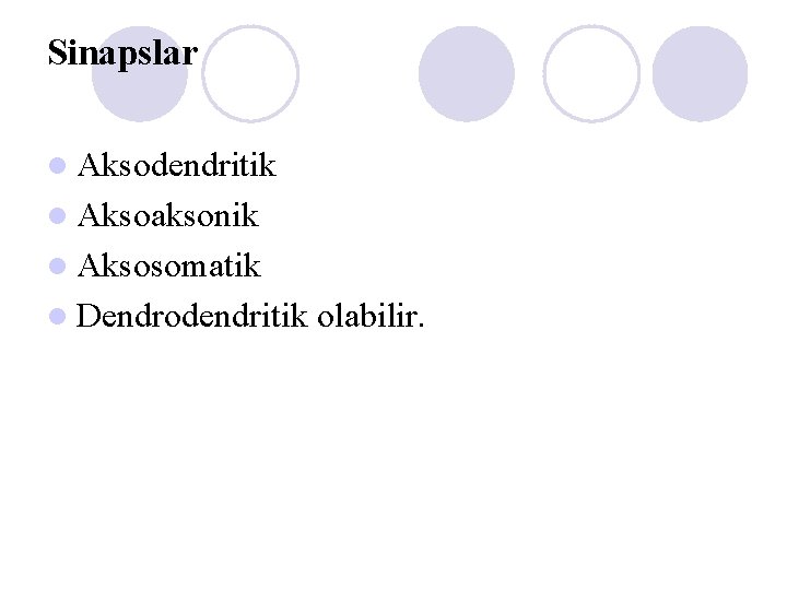 Sinapslar l Aksodendritik l Aksoaksonik l Aksosomatik l Dendrodendritik olabilir. 