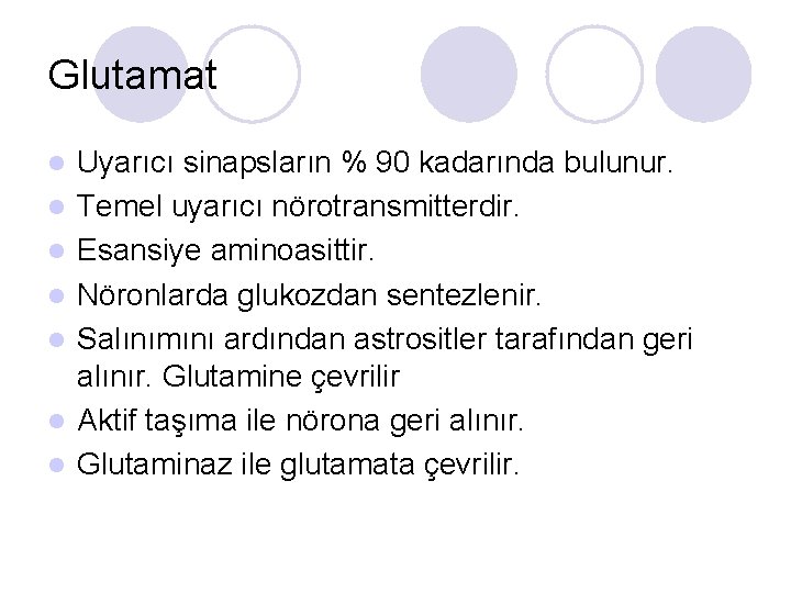 Glutamat l l l l Uyarıcı sinapsların % 90 kadarında bulunur. Temel uyarıcı nörotransmitterdir.