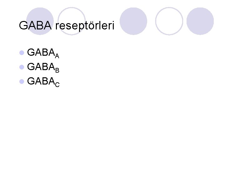 GABA reseptörleri l GABAA l GABAB l GABAC 