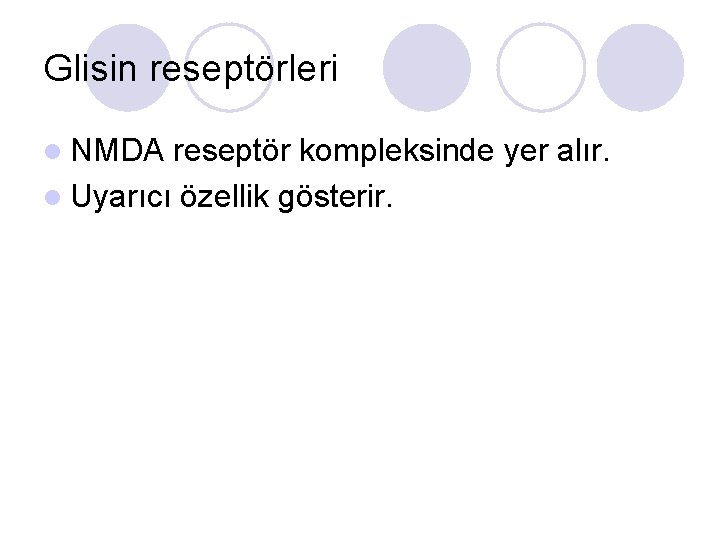 Glisin reseptörleri l NMDA reseptör kompleksinde yer alır. l Uyarıcı özellik gösterir. 