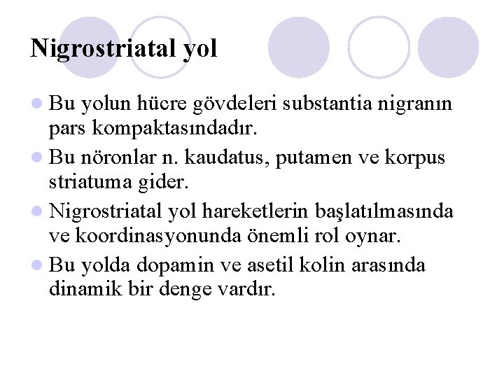 Nigrostriatal yol l Bu yolun hücre gövdeleri substantia nigranın pars kompaktasındadır. l Bu nöronlar