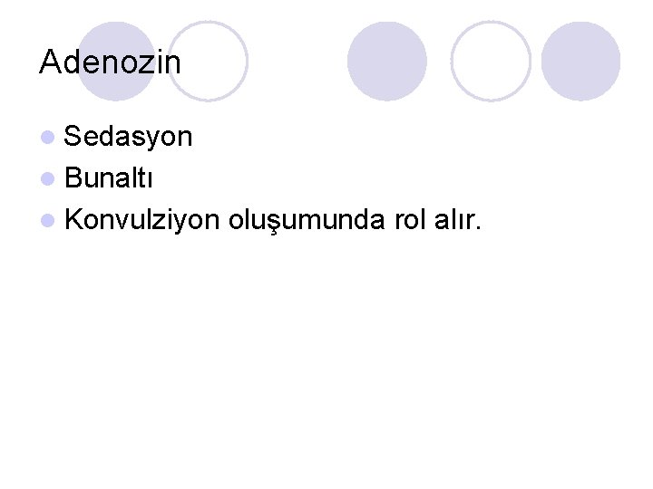 Adenozin l Sedasyon l Bunaltı l Konvulziyon oluşumunda rol alır. 