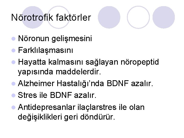 Nörotrofik faktörler l Nöronun gelişmesini l Farklılaşmasını l Hayatta kalmasını sağlayan nöropeptid yapısında maddelerdir.