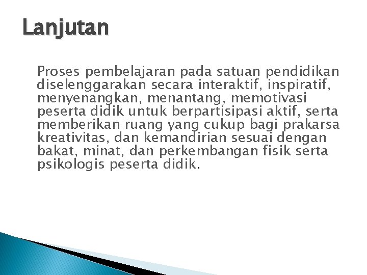 Lanjutan Proses pembelajaran pada satuan pendidikan diselenggarakan secara interaktif, inspiratif, menyenangkan, menantang, memotivasi peserta