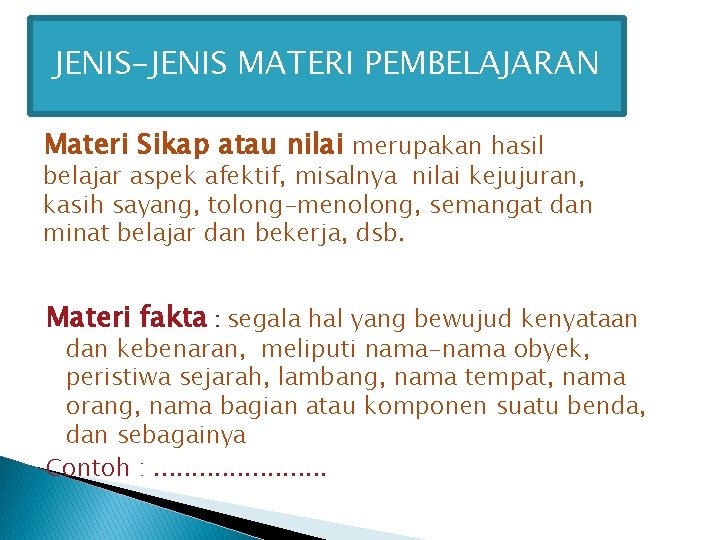 JENIS-JENIS MATERI PEMBELAJARAN Materi Sikap atau nilai merupakan hasil belajar aspek afektif, misalnya nilai