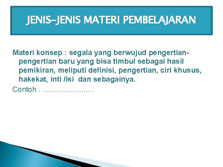 JENIS-JENIS MATERI PEMBELAJARAN Materi konsep : segala yang berwujud pengertian baru yang bisa timbul