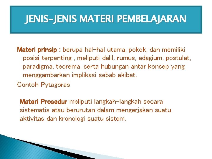 JENIS-JENIS MATERI PEMBELAJARAN Materi prinsip : berupa hal-hal utama, pokok, dan memiliki posisi terpenting