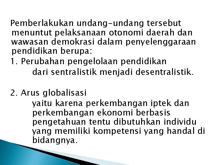 Pemberlakukan undang-undang tersebut menuntut pelaksanaan otonomi daerah dan wawasan demokrasi dalam penyelenggaraan pendidikan berupa: