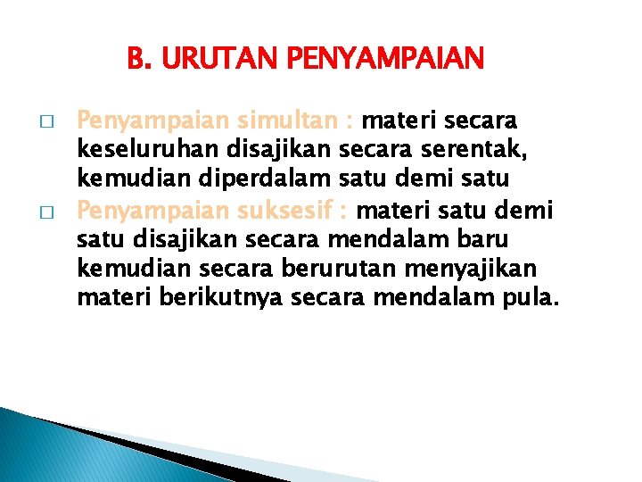 B. URUTAN PENYAMPAIAN � � Penyampaian simultan : materi secara keseluruhan disajikan secara serentak,