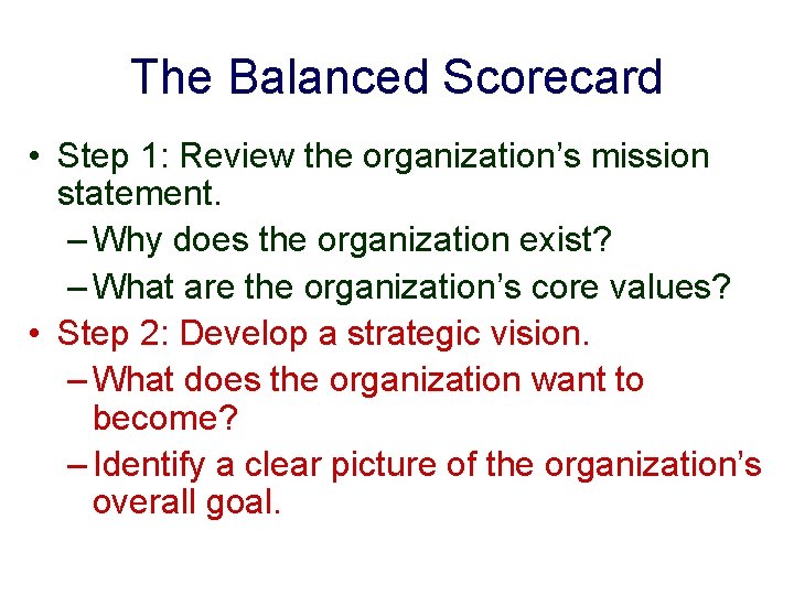 The Balanced Scorecard • Step 1: Review the organization’s mission statement. – Why does