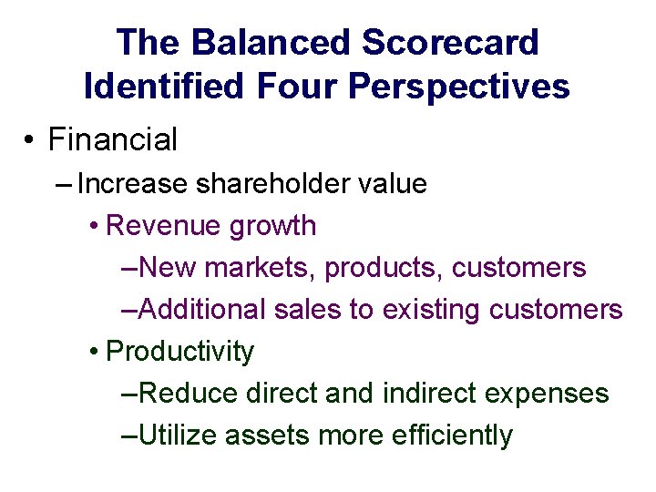 The Balanced Scorecard Identified Four Perspectives • Financial – Increase shareholder value • Revenue