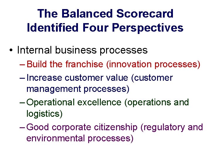 The Balanced Scorecard Identified Four Perspectives • Internal business processes – Build the franchise