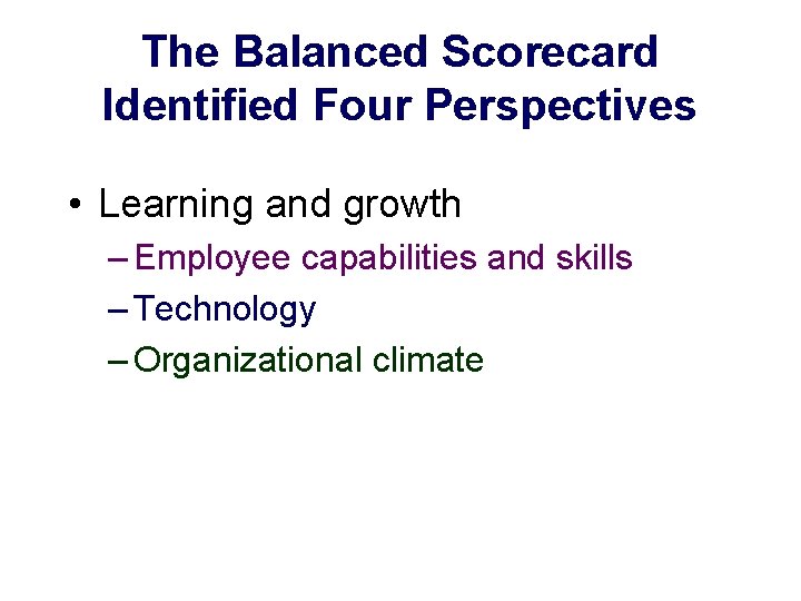 The Balanced Scorecard Identified Four Perspectives • Learning and growth – Employee capabilities and