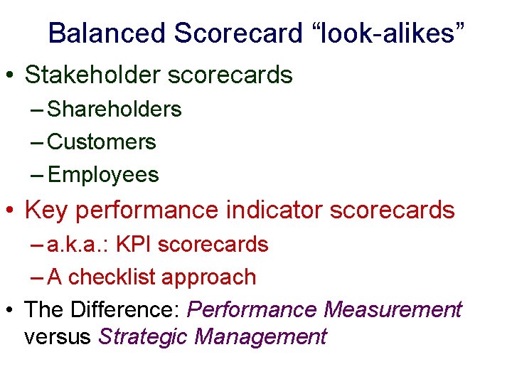 Balanced Scorecard “look-alikes” • Stakeholder scorecards – Shareholders – Customers – Employees • Key