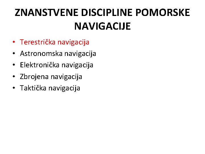 ZNANSTVENE DISCIPLINE POMORSKE NAVIGACIJE • • • Terestrička navigacija Astronomska navigacija Elektronička navigacija Zbrojena