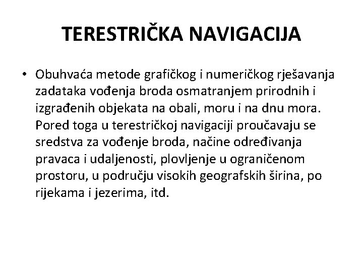 TERESTRIČKA NAVIGACIJA • Obuhvaća metode grafičkog i numeričkog rješavanja zadataka vođenja broda osmatranjem prirodnih