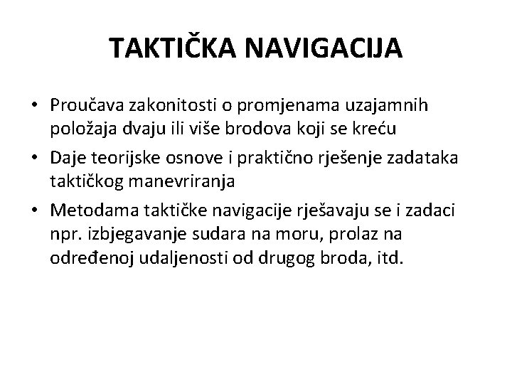 TAKTIČKA NAVIGACIJA • Proučava zakonitosti o promjenama uzajamnih položaja dvaju ili više brodova koji