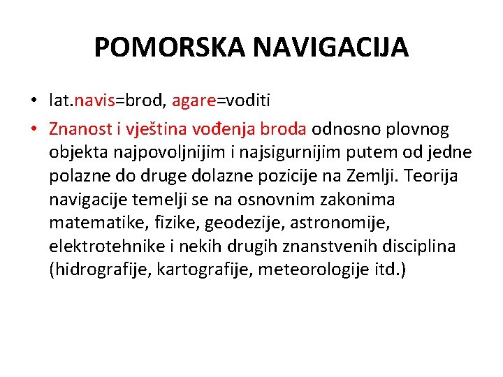 POMORSKA NAVIGACIJA • lat. navis=brod, agare=voditi • Znanost i vještina vođenja broda odnosno plovnog