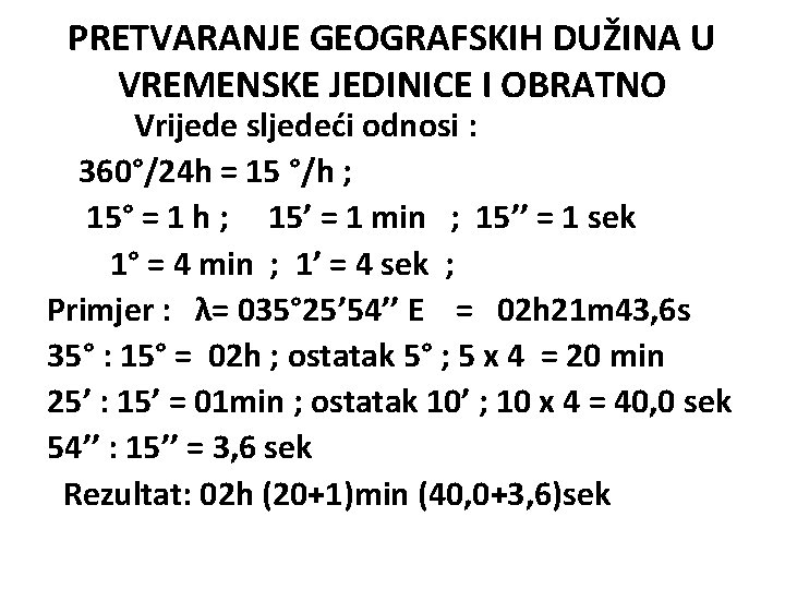 PRETVARANJE GEOGRAFSKIH DUŽINA U VREMENSKE JEDINICE I OBRATNO Vrijede sljedeći odnosi : 360°/24 h