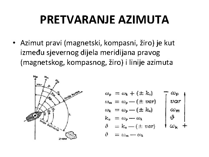 PRETVARANJE AZIMUTA • Azimut pravi (magnetski, kompasni, žiro) je kut između sjevernog dijela meridijana