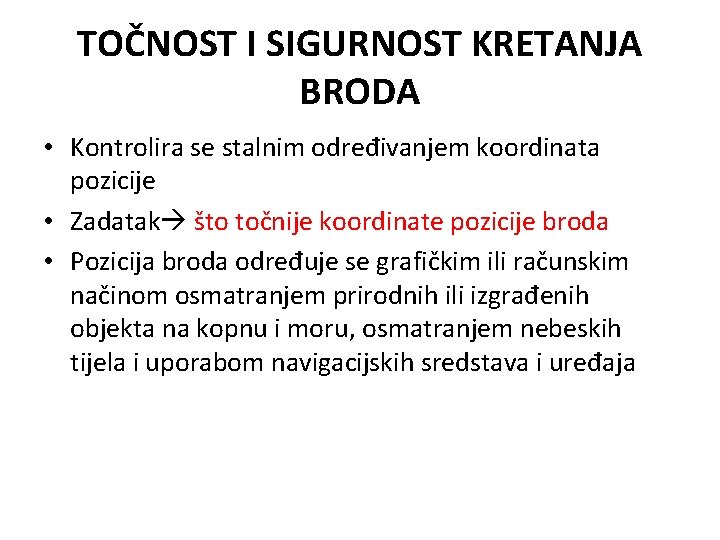 TOČNOST I SIGURNOST KRETANJA BRODA • Kontrolira se stalnim određivanjem koordinata pozicije • Zadatak