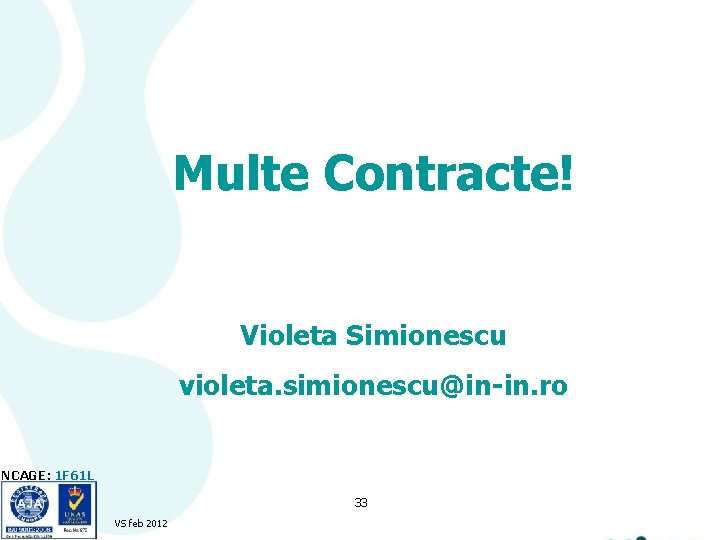 Multe Contracte! Violeta Simionescu violeta. simionescu@in-in. ro NCAGE: 1 F 61 L 33 VS