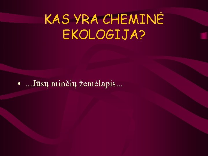 KAS YRA CHEMINĖ EKOLOGIJA? • . . . Jūsų minčių žemėlapis. . . 