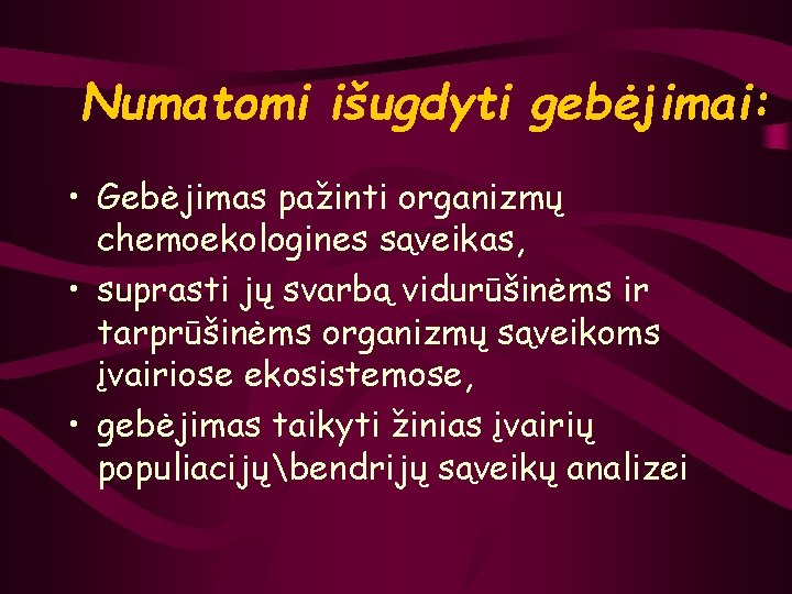 Numatomi išugdyti gebėjimai: • Gebėjimas pažinti organizmų chemoekologines sąveikas, • suprasti jų svarbą vidurūšinėms