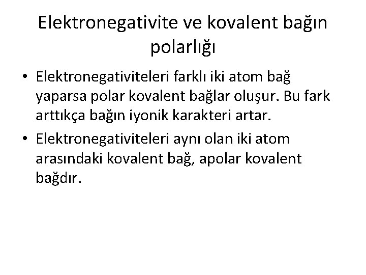 Elektronegativite ve kovalent bağın polarlığı • Elektronegativiteleri farklı iki atom bağ yaparsa polar kovalent