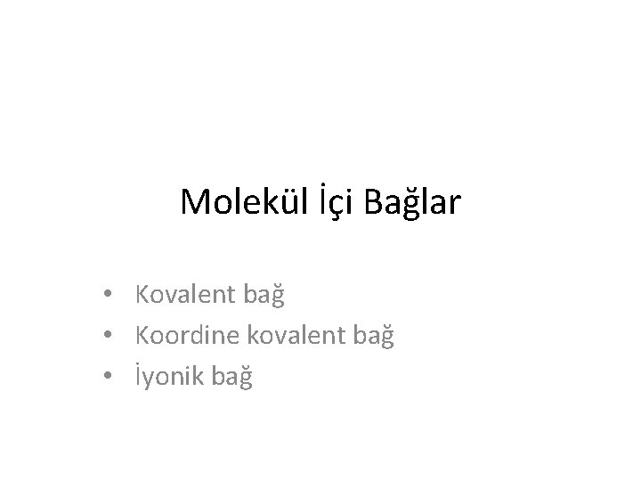 Molekül İçi Bağlar • Kovalent bağ • Koordine kovalent bağ • İyonik bağ 