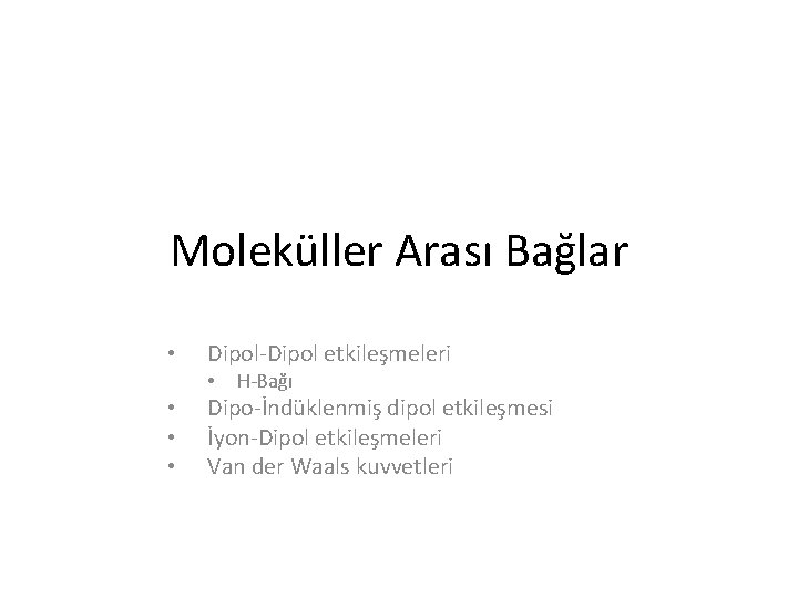 Moleküller Arası Bağlar • Dipol-Dipol etkileşmeleri • • H-Bağı Dipo-İndüklenmiş dipol etkileşmesi İyon-Dipol etkileşmeleri