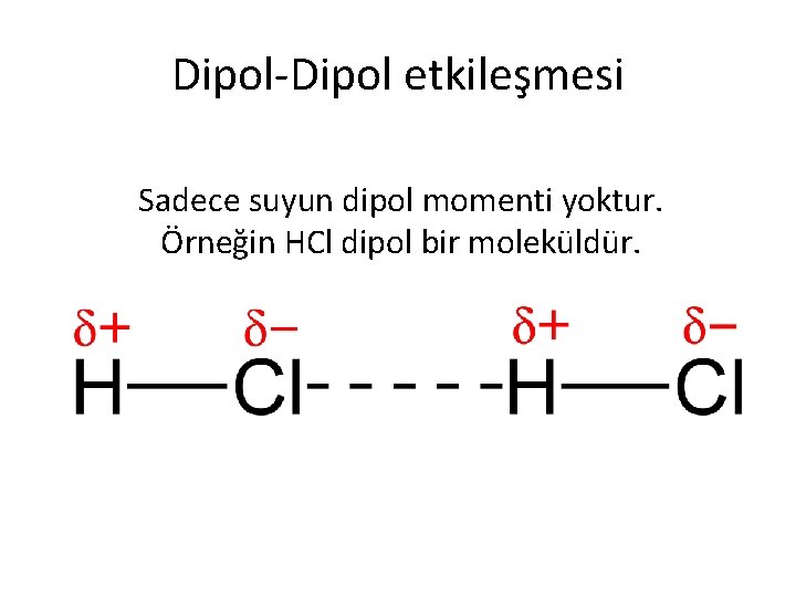 Dipol-Dipol etkileşmesi Sadece suyun dipol momenti yoktur. Örneğin HCl dipol bir moleküldür. 