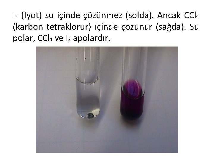 I 2 (İyot) su içinde çözünmez (solda). Ancak CCl 4 (karbon tetraklorür) içinde çözünür
