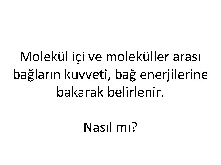 Molekül içi ve moleküller arası bağların kuvveti, bağ enerjilerine bakarak belirlenir. Nasıl mı? 